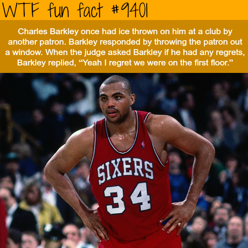 wtf facts - wtf fun facts 2019 - Wtf fun fact Charles Barkley once had ice thrown on him at a club by another patron. Barkley responded by throwing the patron out a window. When the judge asked Barkley if he had any regrets, Barkley replied,