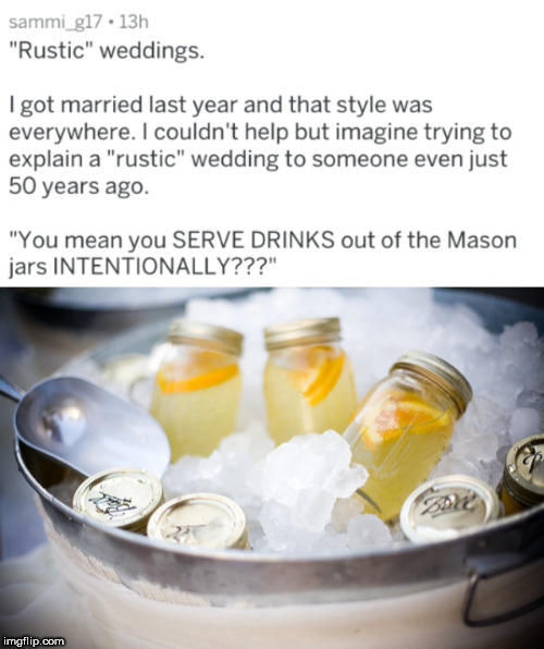 lemonade mason jar - sammi_g17. 13h "Rustic" weddings. I got married last year and that style was everywhere. I couldn't help but imagine trying to explain a "rustic" wedding to someone even just 50 years ago. "You mean you Serve Drinks out of the Mason j