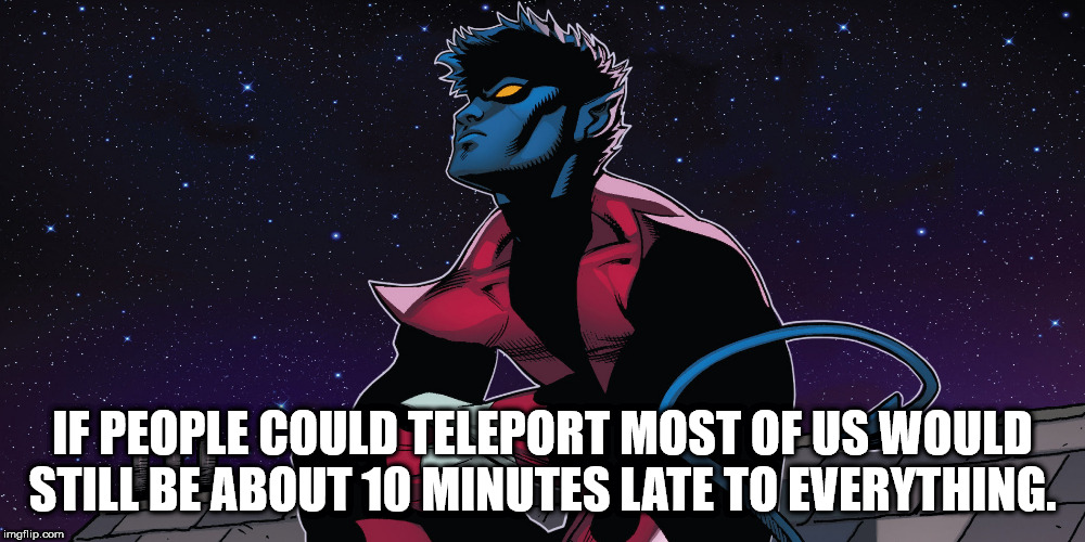 fictional character - If People Could Teleport Most Of Us Would Still Be About 10 Minutes Late To Everything. imgflip.com