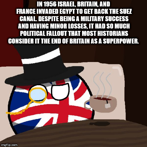 cartoon - In 1956 Israel, Britain, And France Invaded Egypt To Get Back The Suez Canal Despite Being A Military Success And Having Minor Losses, It Had So Much Political Fallout That Most Historians Consider It The End Of Britain As A Superpower. imgflip.