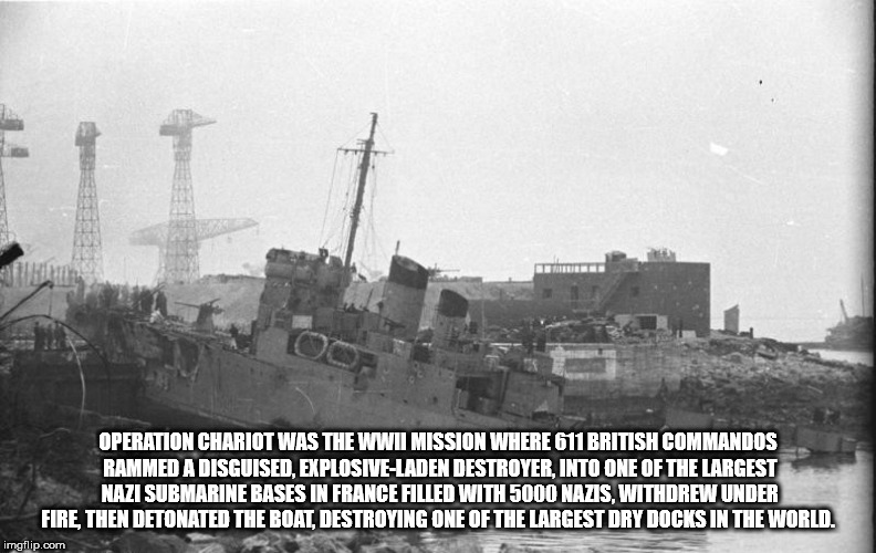 greatest raid of all - Operation Chariot Was The Wwi Mission Where 611 British Commandos Rammed A Disguised, ExplosiveLaden Destroyer, Into One Of The Largest Nazi Submarine Bases In France Filled With 5000 Nazis, Withdrew Under Fire Then Detonated The Bo