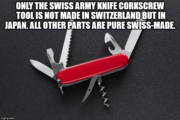 somafm - Only The Swiss Army Knife Corkscrew Tool Is Not Made In Switzerland But In Japan. All Other Parts Are Pure SwissMade. imgflip.com