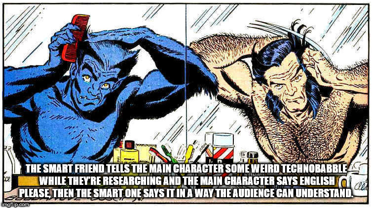 beast and wolverine - An Silos W4 In 10 The Smart Friend Tells The Main Character Some Weird Technobabble While They'Re Researching And The Main Character Says English P.Please Then The Smart One Says It In A Way The Audience Can Understand. imgflip.com
