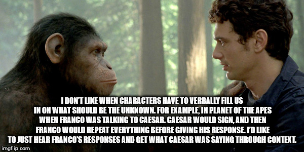 james franco planet of the apes - I Dont Uke When Characters Have To Verbality Fillus In On What Should Be The Unknown For Example, In Planet Of The Apes When Franco Was Talking To Caesar. Caesar Would Sign, And Then Franco Would Repeat Everything Before 