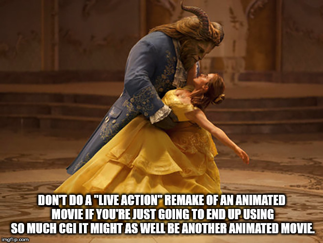 Don'T Doa "Live Action" Remake Of An Animated Movie If You'Re Just Going To End Up Using So Much Cglit Might As Well Be Another Animated Movie imgflip.com