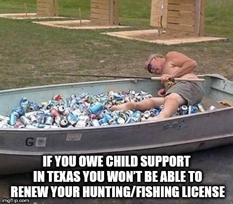drunk fisherman - If You Owe Child Support In Texas You Won'T Be Able To Renew Your Hunting Fishing License imgflip.com