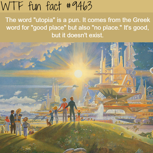 sci fi utopia - Wtf fun fact The word "utopia" is a pun. It comes from the Greek word for "good place" but also "no place." It's good, but it doesn't exist.