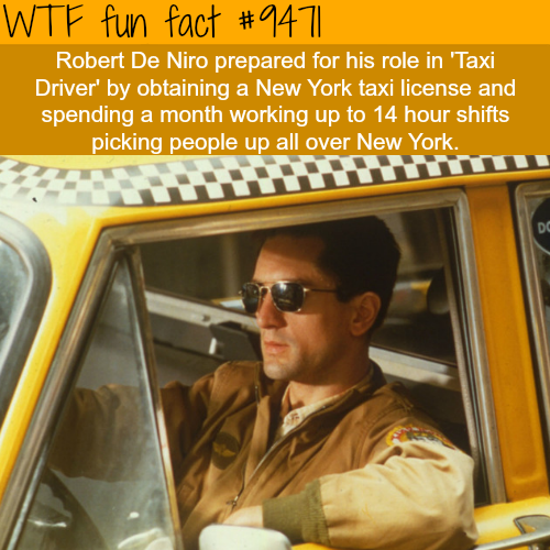 taxi driver - Wtf fun fact Robert De Niro prepared for his role in 'Taxi Driver' by obtaining a New York taxi license and spending a month working up to 14 hour shifts picking people up all over New York.