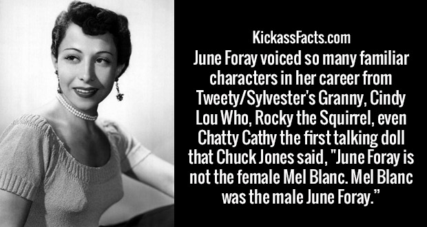 smile - KickassFacts.com June Foray voiced so many familiar characters in her career from TweetySylvester's Granny, Cindy Lou Who, Rocky the Squirrel, even Chatty Cathy the first talking doll that Chuck Jones said, "June Foray is not the female Mel Blanc.