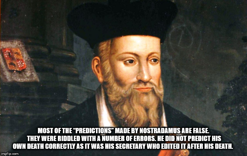 Most Of The Predictions" Made By Nostradamus Are False. They Were Riddled With A Number Of Errors. He Did Not Predict His Own Death Correctly As It Was His Secretary Who Edited It After His Deathl imgflip.com