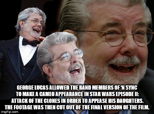george lucas memes - George Lucas Allowed The Band Members Of Sync To Make A Cameo Appearance In Star Wars Episode Ii Attack Of The Clones In Order To Appease His Daughters. The Footage Was Then Cut Out Of The Final Version Of The Film imgflip.com