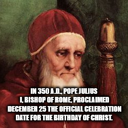 portrait of pope julius ii - In 350 A.D.Pope Julius Lbishop Of Rome, Proclaimed December 25 The Official Celebration Date For The Birthday Of Christ