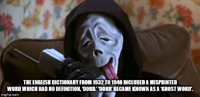 photo caption - The English Dictionary From 1932 To 1940 Included A Misprinted Word Which Had No Definition, Dord.' 'Dord' Became Known As A Ghost Word'. imgflip.com