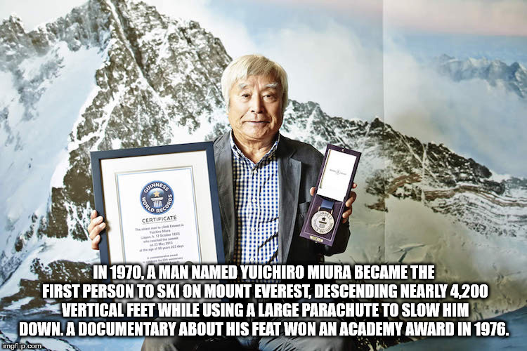 guinness world records - In 1970, A Man Named Yuichiro Miura Became The First Person To Ski On Mount Everest, Descending Nearly 4,200 Vertical Feet While Using A Large Parachute To Slow Him Down. A Documentary About His Feat Won An Academy Award In 1976. 
