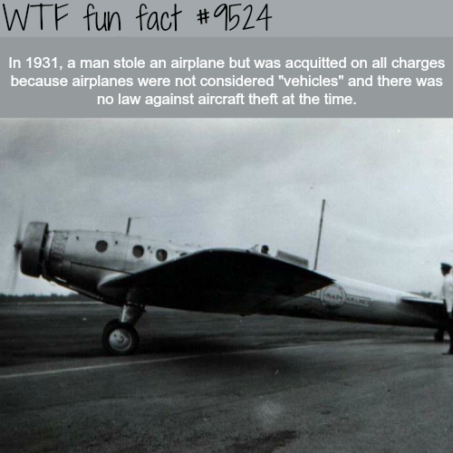 dank airplane memes - Wtf fun fact In 1931, a man stole an airplane but was acquitted on all charges because airplanes were not considered "vehicles" and there was no law against aircraft theft at the time.