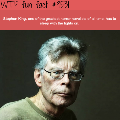 wtf facts stephen king - Wtf fun fact Stephen King, one of the greatest horror novelists of all time, has to sleep with the lights on.