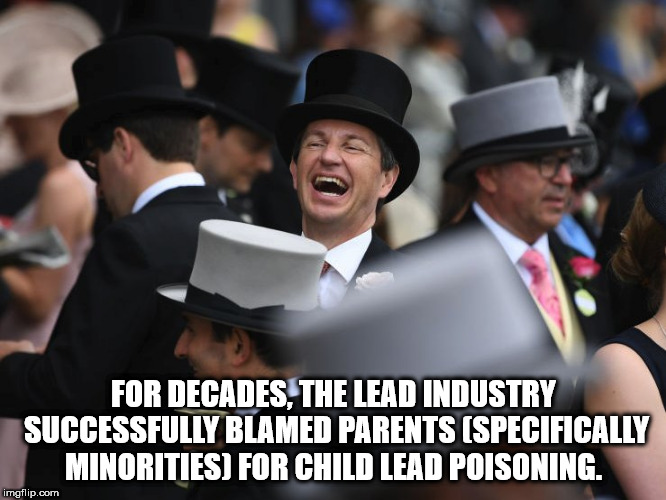photo caption - For Decades, The Lead Industry Successfully Blamed Parents Specifically Minorities For Child Lead Poisoning. imgflip.com