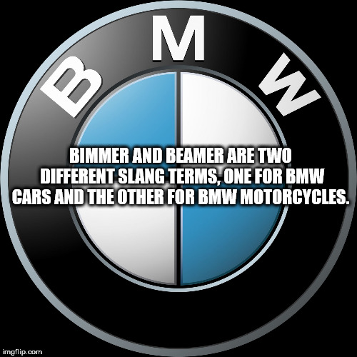 bmw - Bimmer And Beamer Are Two Different Slang Terms, One For Bmw Cars And The Other For Bmw Motorcycles. imgflip.com