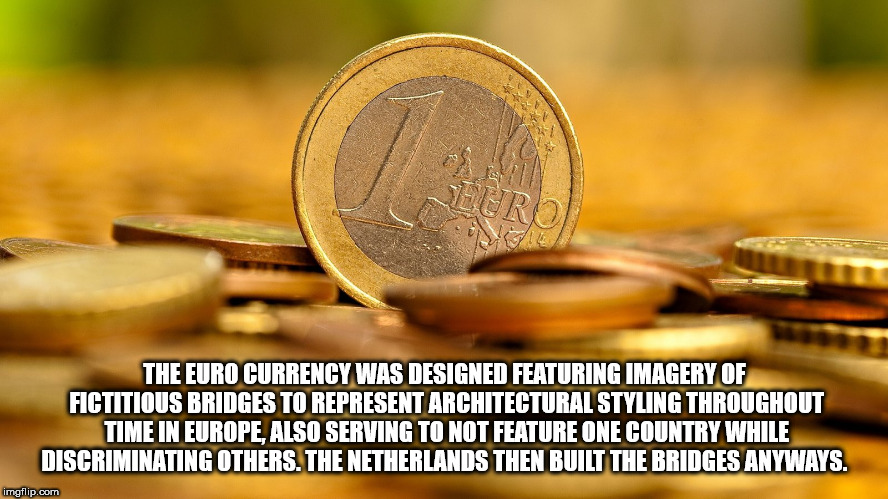 The Euro Currency Was Designed Featuring Imagery Of Fictitious Bridges To Represent Architectural Styling Throughout Time In Europe. Also Serving To Not Feature One Country While Discriminating Others. The Netherlands Then Built The Bridges Anyways.…