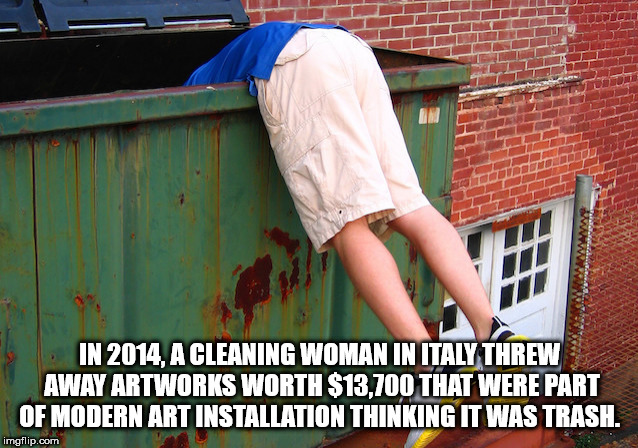 people dumpster diving - In 2014, A Cleaning Woman In Italy Threw Away Artworks Worth $13,700 That Were Part Of Modern Art Installation Thinking It Was Trash imgflip.com