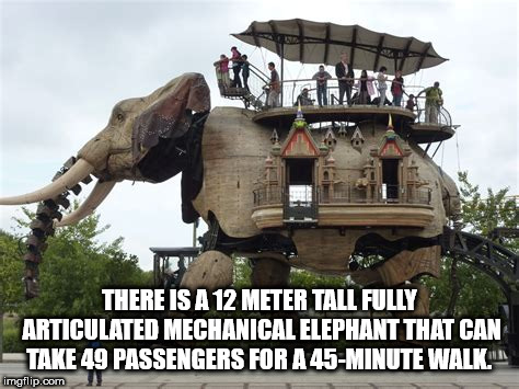 There Is A 12 Meter Tall Fully Articulated Mechanical Elephant That Can Take 49 Passengers For A 45Minute Walk imgflip.com