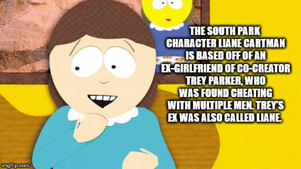 cartoon - The South Park Character Llane Cartman Is Based Off Of An ExGirlfriend Of CoCreator Trey Parker, Who Was Found Cheating With Multiple Men. Trey'S Ex Was Also Called Liane imgflip.com