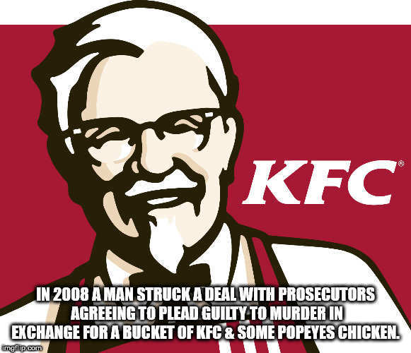 brand kfc - Kfc In 2008 A Man Struck A Deal With Prosecutors Agreeing To Plead Guilty To Murder In Exchange For A Bucket Of Kfc & Some Popeyes Chicken. imgflip.com