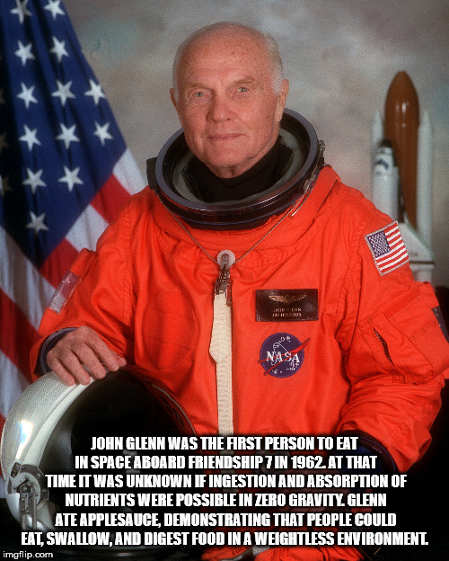 john glenn - Nasa John Glenn Was The First Person To Eat In Space Aboard Friendship In 1962. At That Time It Was Unknown If Ingestion And Absorption Of Nutrients Were Possible In Zero Gravity Glenn A Ate Applesauce Demonstrating That People Could Eat. Swa