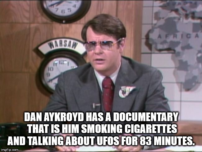 photo caption - Rica Karsad Dan Aykroyd Has A Documentary That Is Him Smoking Cigarettes And Talking About Ufos For 83 Minutes. imgflip.com