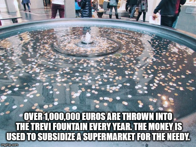 water - Over 1,000,000 Euros Are Thrown Into The Trevi Fountain Every Year. The Money Is Used To Subsidize A Supermarket For The Needy. imgflip.com