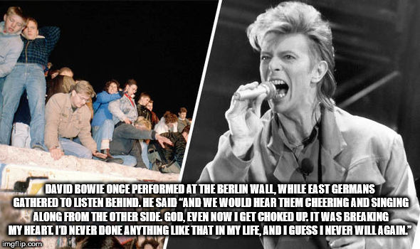 photo caption - David Bowie Once Performed At The Berlin Wall, While East Germans Gathered To Listen Behind. He Said And We Would Hear Them Cheering And Singing Along From The Other Side. God, Even Now I Get Choked Up. It Was Breaking My Heart I'D Never D