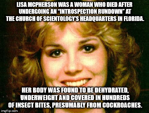 photo caption - Lisa Mcpherson Was A Woman Who Died After Undergoing An "Introspection Rundown" At The Church Of Scientology'S Headquarters In Florida. Her Body Was Found To Be Dehydrated. Underweight And Covered In Hundreds Of Insect Bites, Presumably Fr