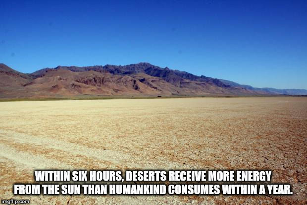 steppe - Within Six Hours, Deserts Receive More Energy From The Sun Than Humankind Consumes Within A Year. imgflip.com