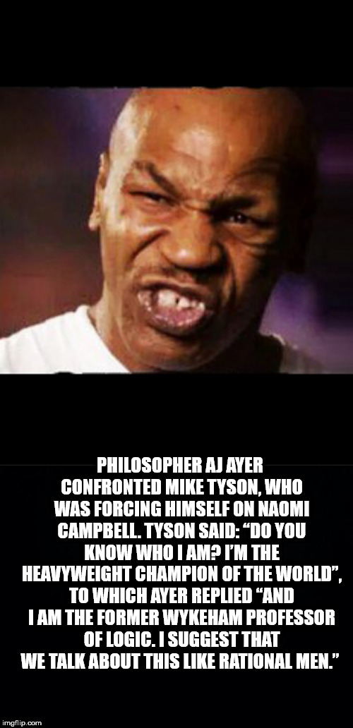 photo caption - Philosopher Aj Ayer Confronted Mike Tyson, Who Was Forcing Himself On Naomi Campbell. Tyson Said Do You Know Who I Am? I'M The Heavyweight Champion Of The World". To Which Ayer Replied "And I Am The Former Wykeham Professor Of Logic. I Sug