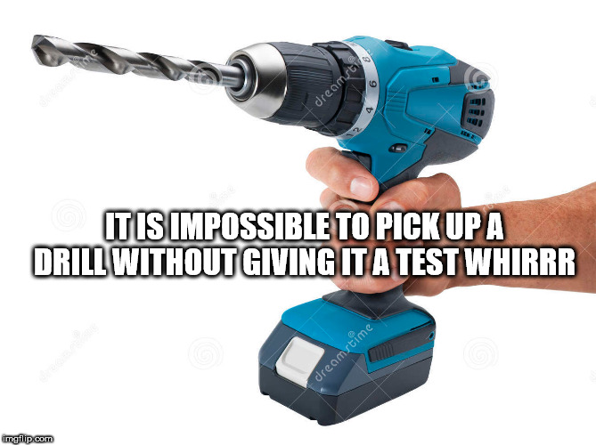 drill stock - dreomst 4 It Is Impossible To Pick Up A Drill Withoutgiving It A Test Whirrr dreamstime imgflip.com