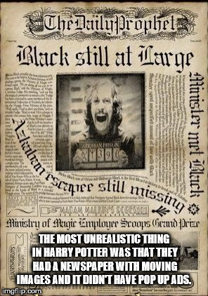 newspaper - The laily Propheler Black still at Large Llanimin Rati Minister met Black & M3910 Tml Centee sltll mis Is Malam Walkins, Robe 2009 Ministry of Attgic Employer Scoops Ground Preze M The Most Unrealistic Thing S In Harry Potter Was That They Had