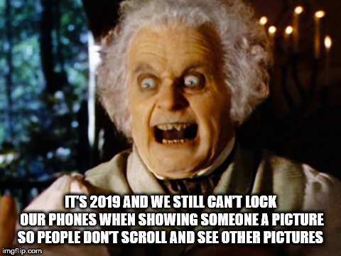 bilbo baggins scary - Its 2019 And We Still Cant Lock Our Phones When Showing Someone A Picture So People Dont Scroll And See Other Pictures imgflip.com