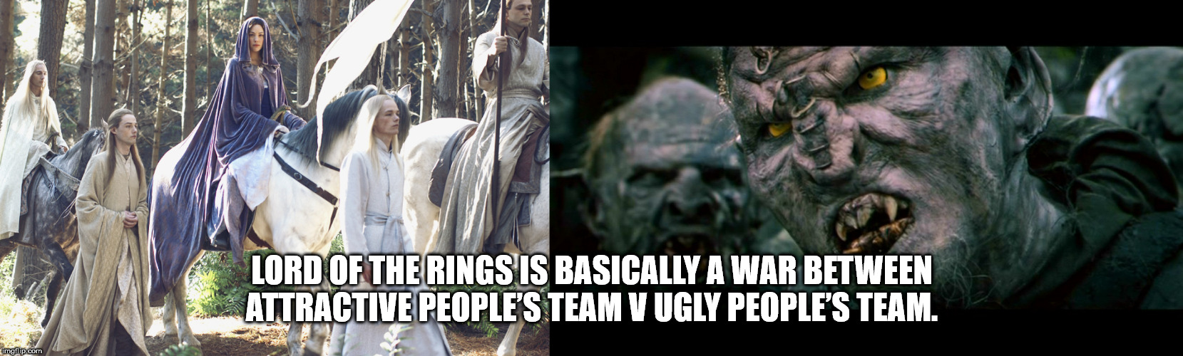 lord of the rings high elves - Lord Of The Rings Is Basically A War Between Attractive People'S Team V Ugly People'S Team. imgflip.com