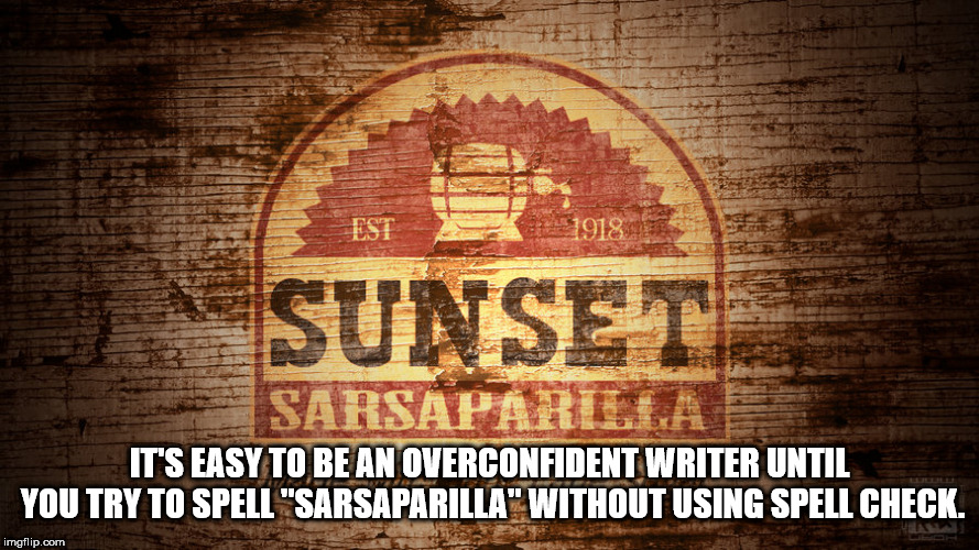 brick - Est 1918 Sunset Sarsaparela It'S Easy To Be An Overconfident Writer Until You Try To Spell "Sarsaparilla Without Using Spell Check. imgflip.com