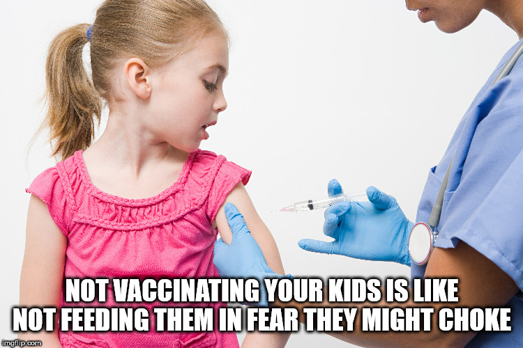 children vaccines - Not Vaccinating Your Kids Is Not Feeding Them In Fear They Might Choke imgfilip.com