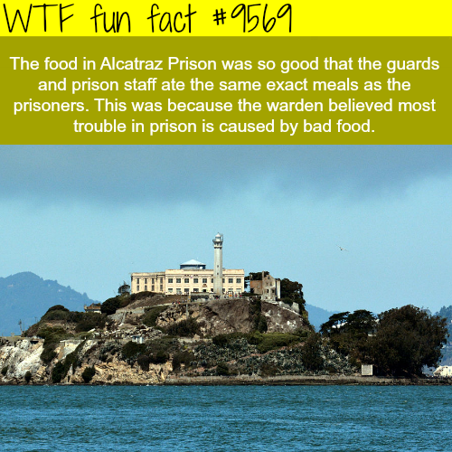 alcatraz island - Wtf fun fact The food in Alcatraz Prison was so good that the guards and prison staff ate the same exact meals as the prisoners. This was because the warden believed most trouble in prison is caused by bad food.