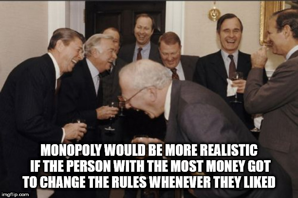 we re all getting fired meme - Monopoly Would Be More Realistic If The Person With The Most Money Got To Change The Rules Whenever They d imgflip.com