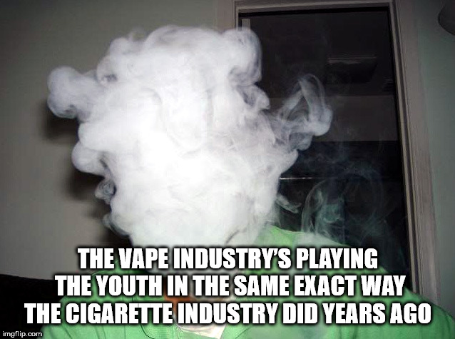 photo caption - The Vape Industry'S Playing The Youth In The Same Exact Way The Cigarette Industry Did Years Ago imgflip.com