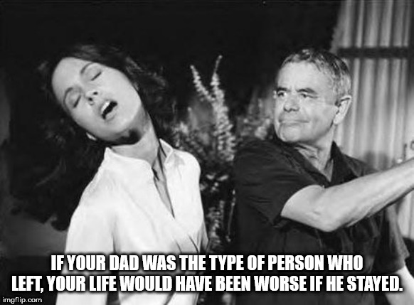 slap woman - If Your Dad Was The Type Of Person Who Left. Your Life Would Have Been Worse If He Stayed. imgflip.com