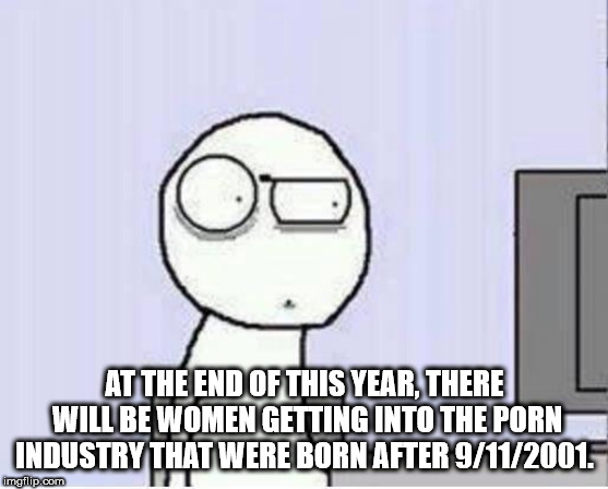 cartoon - At The End Of This Year, There Will Be Women Getting Into The Porn Industry That Were Born After 9112001 imgflip.com