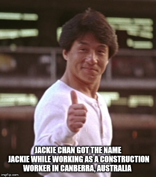 jackie chan rumble in the bronx - Jackie Chan Got The Name Jackie While Working As A Construction Worker In Canberra, Australia imgflip.com