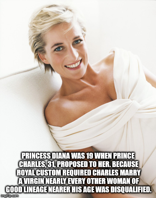 mario testino lady diana - Princess Diana Was 19 When Prince Charles, 31, Proposed To Her. Because Royal Custom Required Charles Marry Avirgin Nearly Every Other Woman Of Good Lineage Nearer His Age Was Disqualified. imgflip.com