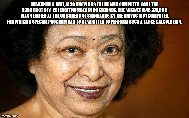 shakuntala devi - Shakuntala Devi, Also Known As The Human Computer, Gave The 23RD Root Of A 201 Digit Number In 50 Seconds. The Answer546,372,890 Was Verified At The Us Bureau Of Standards By The Univac 1101 Computer, For Which A Special Program Had To B