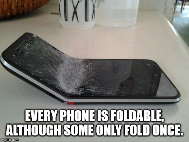 do we want - Every Phone Is Foldable, Although Some Only Fold Once. imgflip.com