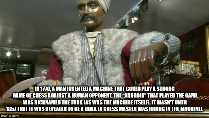 mechanical turk - Vin 1770. A Man Invented A Machine That Could Play A Strong Game Of Chess Against A Human Opponent The "Android" That Played The Game Was Nicknamed The Turk As Was The Machine Itselfi.It Wasnt Until 1857 That It Was Revealed To Be A Hoax